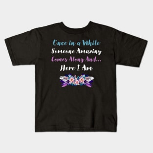 Once in a While Someone Amazing Comes Along  and Here I  Am Kids T-Shirt